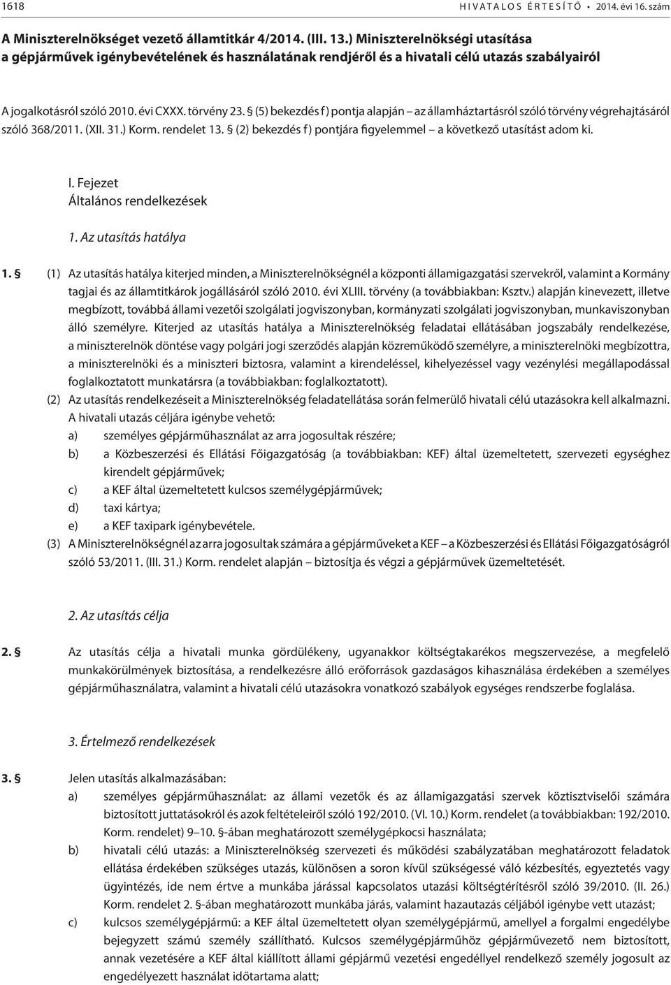 (5) bekezdés f) pontja alapján az államháztartásról szóló törvény végrehajtásáról szóló 368/2011. (XII. 31.) Korm. rendelet 13. (2) bekezdés f) pontjára figyelemmel a következő utasítást adom ki. I.