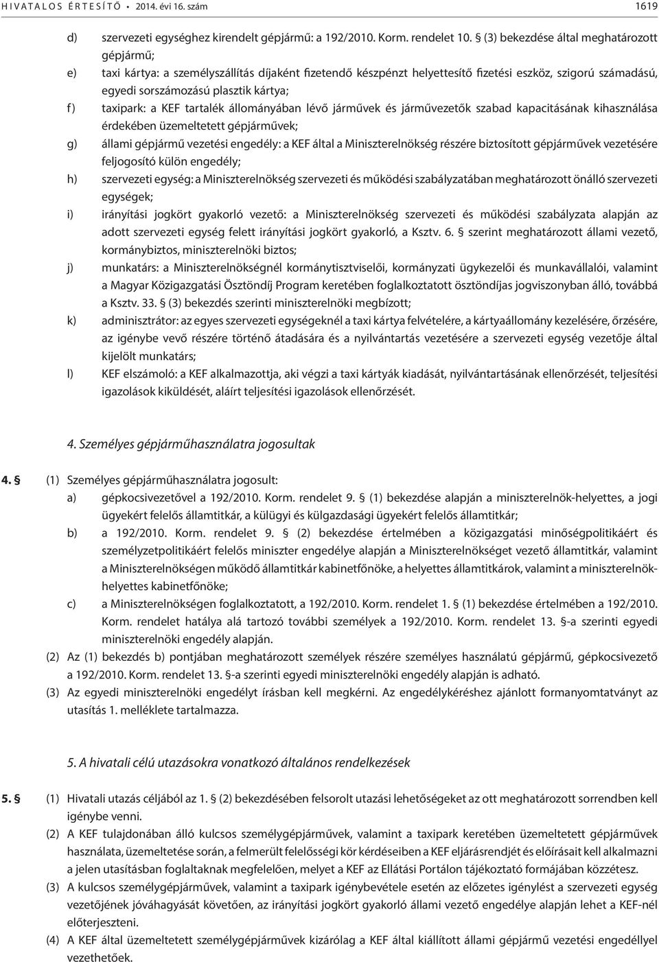 taxipark: a KEF tartalék állományában lévő járművek és járművezetők szabad kapacitásának kihasználása érdekében üzemeltetett gépjárművek; g) állami gépjármű vezetési engedély: a KEF által a