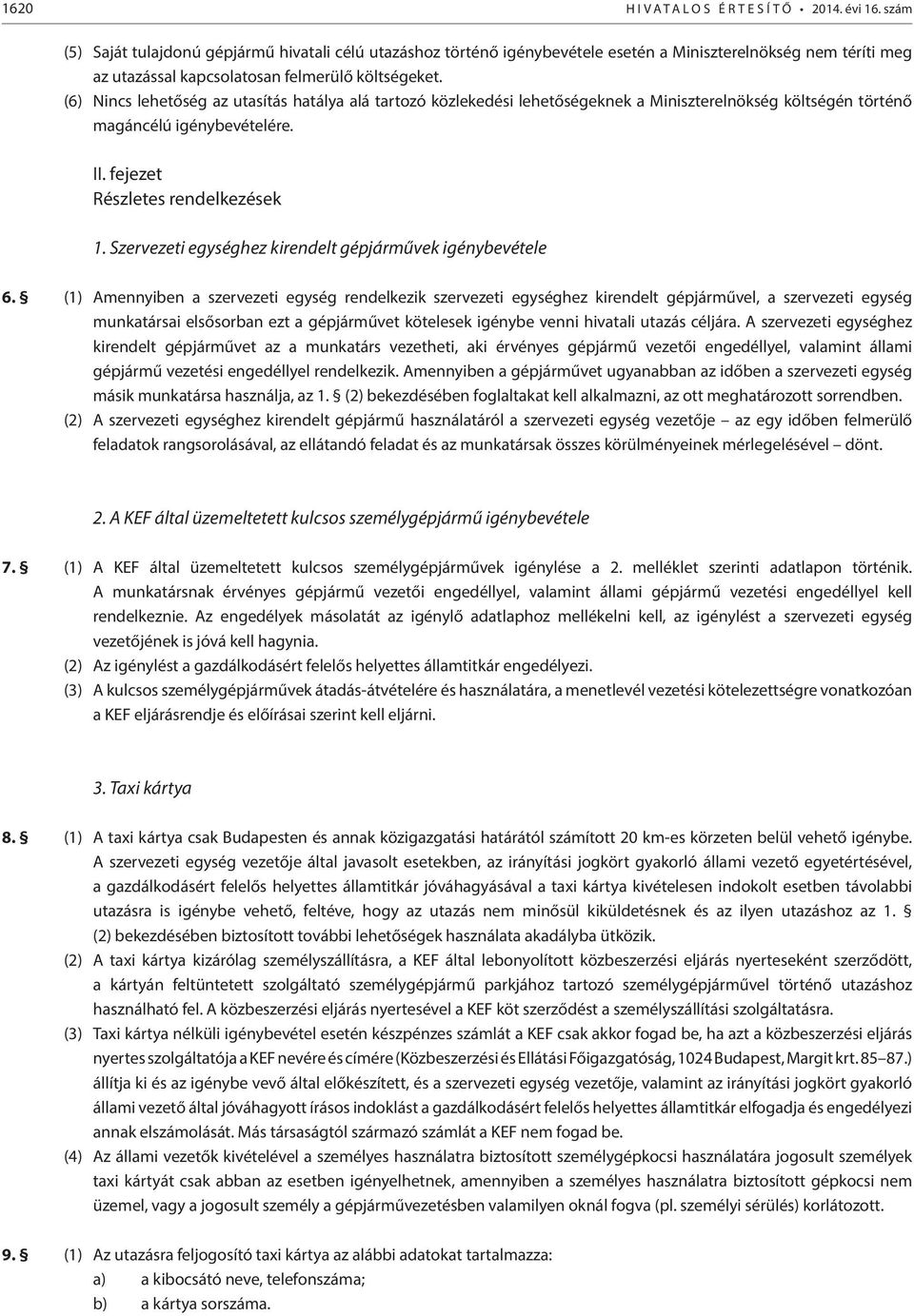 (6) Nincs lehetőség az utasítás hatálya alá tartozó közlekedési lehetőségeknek a Miniszterelnökség költségén történő magáncélú igénybevételére. II. fejezet Részletes rendelkezések 1.