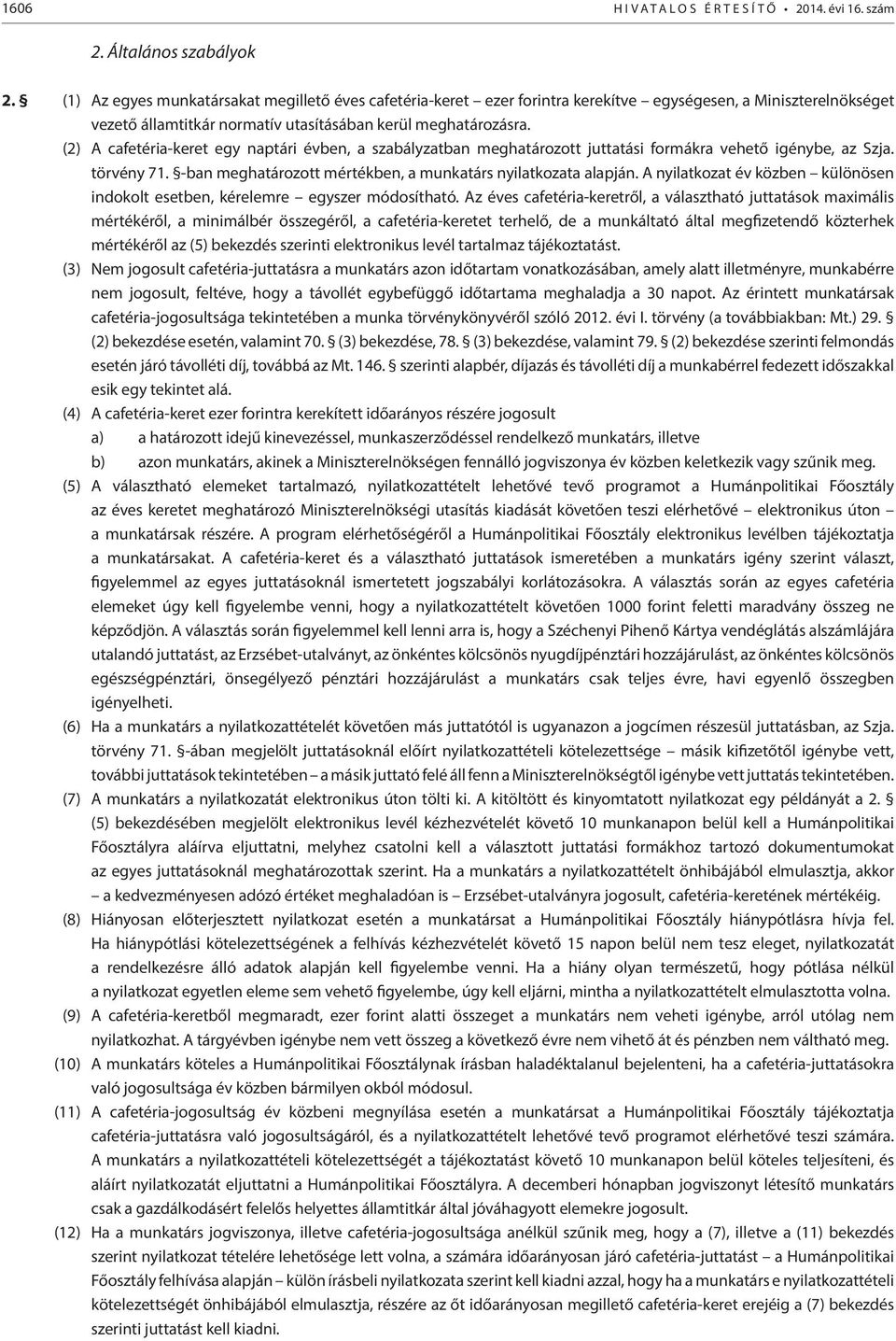 (2) A cafetéria-keret egy naptári évben, a szabályzatban meghatározott juttatási formákra vehető igénybe, az Szja. törvény 71. -ban meghatározott mértékben, a munkatárs nyilatkozata alapján.