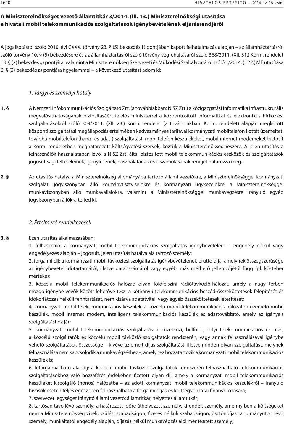 (5) bekezdés f) pontjában kapott felhatalmazás alapján az államháztartásról szóló törvény 10. (5) bekezdésére és az államháztartásról szóló törvény végrehajtásáról szóló 368/2011. (XII. 31.) Korm.