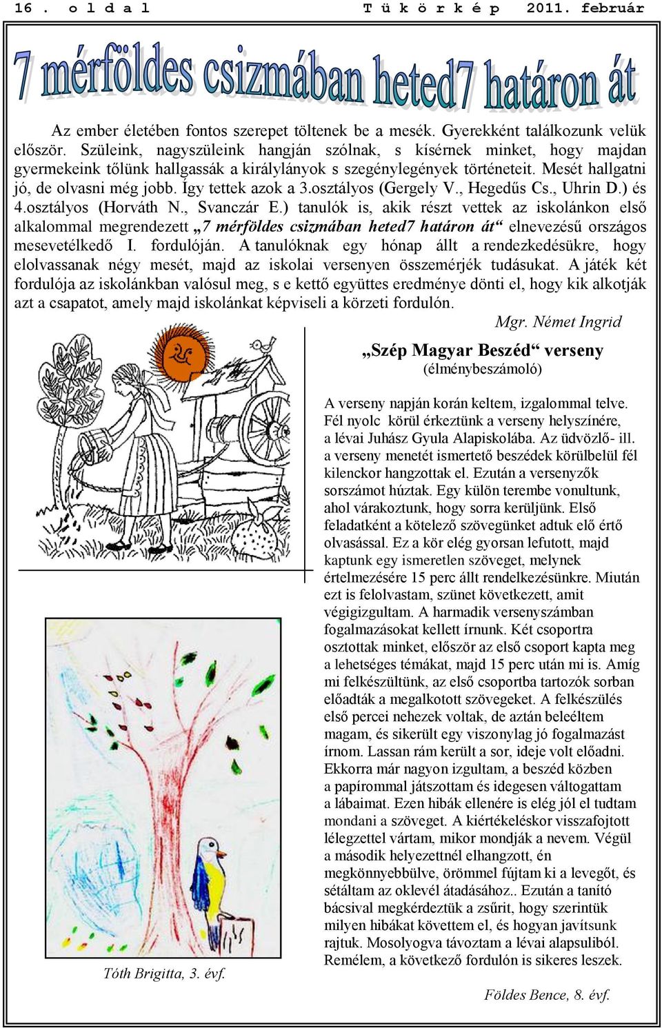 Így tettek azok a 3.osztályos (Gergely V., Hegedűs Cs., Uhrin D.) és 4.osztályos (Horváth N., Svanczár E.