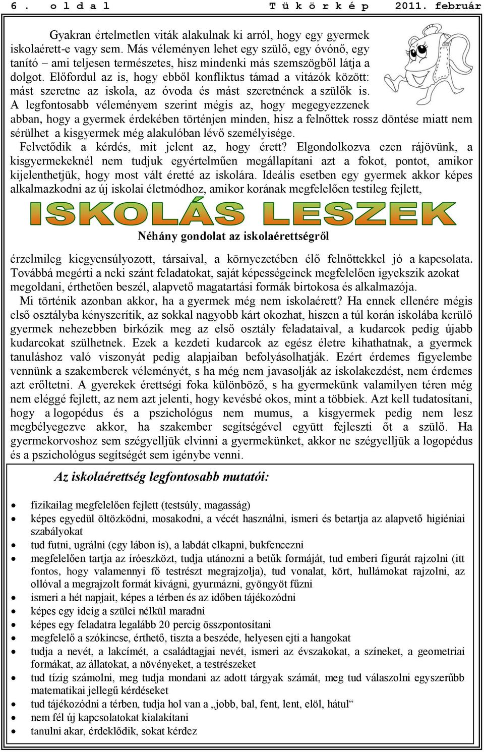 Előfordul az is, hogy ebből konfliktus támad a vitázók között: mást szeretne az iskola, az óvoda és mást szeretnének a szülők is.