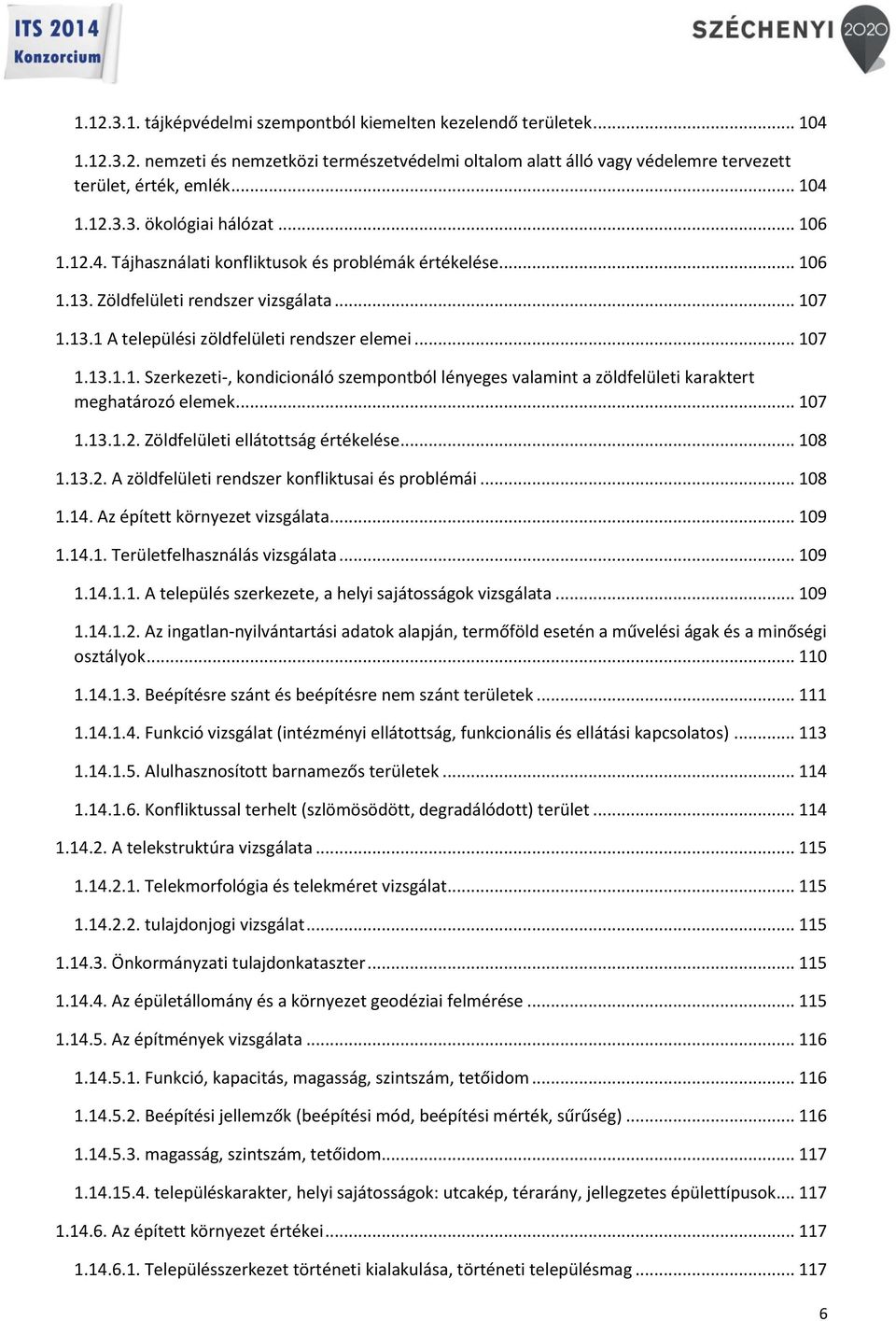 .. 107 1.13.1.2. Zöldfelületi ellátottság értékelése... 108 1.13.2. A zöldfelületi rendszer konfliktusai és problémái... 108 1.14. Az épített környezet vizsgálata... 109 1.14.1. Területfelhasználás vizsgálata.