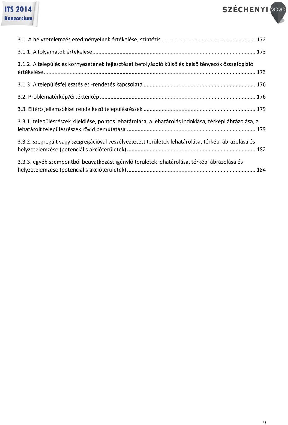 .. 179 3.3.2. szegregált vagy szegregációval veszélyeztetett területek lehatárolása, térképi ábrázolása és helyzetelemzése (potenciális akcióterületek)... 182 3.3.3. egyéb szempontból beavatkozást igénylő területek lehatárolása, térképi ábrázolása és helyzetelemzése (potenciális akcióterületek).