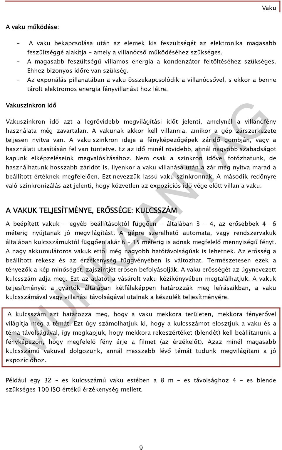 - Az exponálás pillanatában a vaku összekapcsolódik a villanócsıvel, s ekkor a benne tárolt elektromos energia fényvillanást hoz létre.