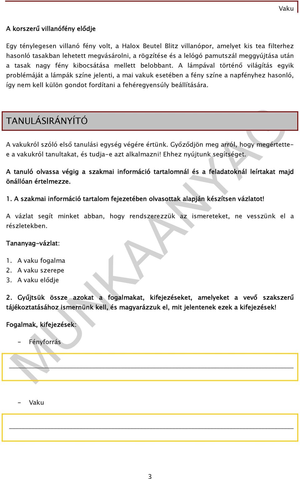 A lámpával történı világítás egyik problémáját a lámpák színe jelenti, a mai vakuk esetében a fény színe a napfényhez hasonló, így nem kell külön gondot fordítani a fehéregyensúly beállítására.