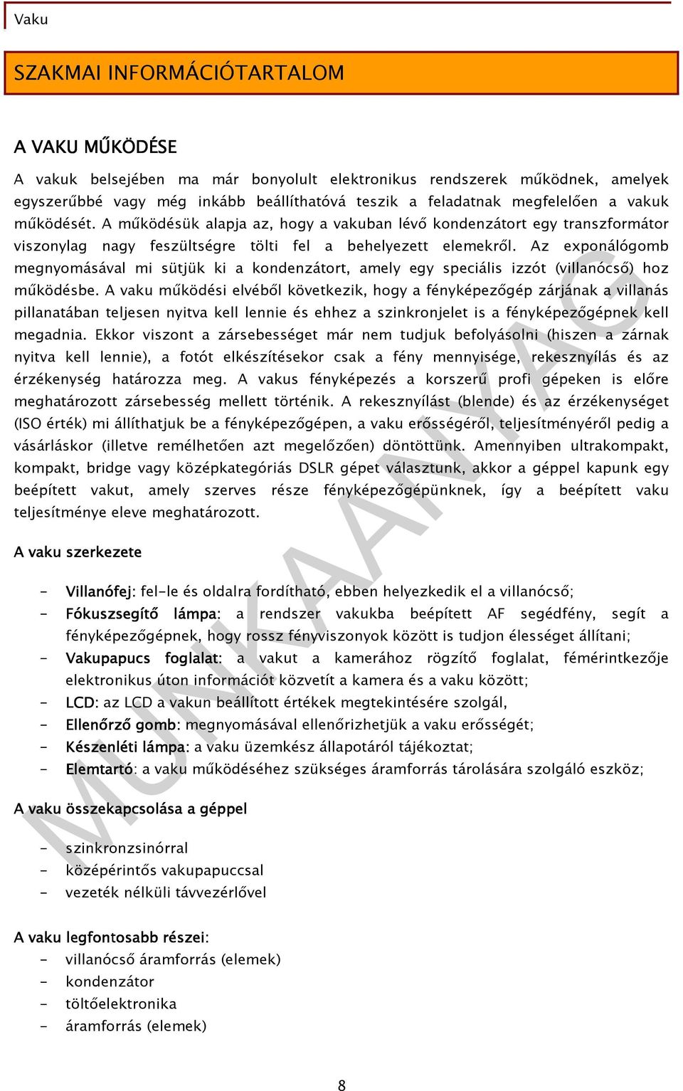 Az exponálógomb megnyomásával mi sütjük ki a kondenzátort, amely egy speciális izzót (villanócsı) hoz mőködésbe.