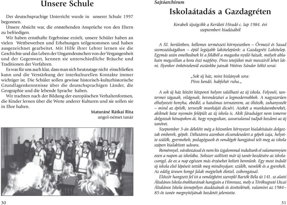 Mit Hilfe ihrer Lehrer lernen sie die Geschichte und das Leben der Ungarndeutschen von der Vergangenheit und der Gegenwart, kennen sie unterschiedliche Bräuche und Traditionen der Vorfahren.