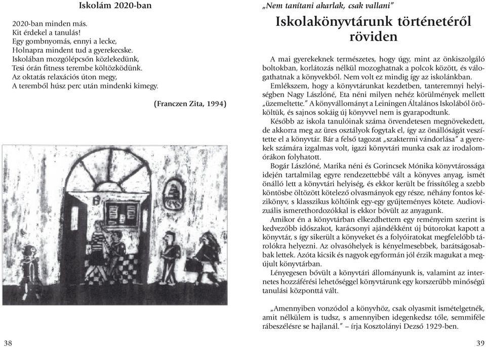 (Franczen Zita, 1994) Nem tanítani akarlak, csak vallani Iskolakönyvtárunk történetérõl röviden A mai gyerekeknek természetes, hogy úgy, mint az önkiszolgáló boltokban, korlátozás nélkül mozoghatnak