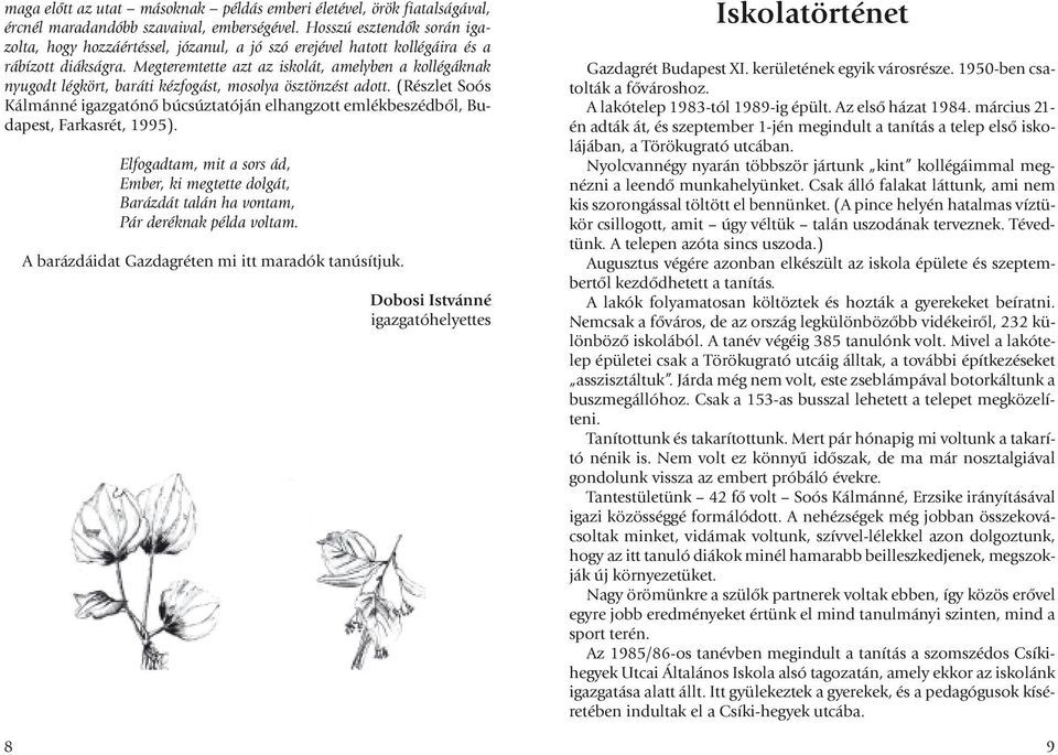 Megteremtette azt az iskolát, amelyben a kollégáknak nyugodt légkört, baráti kézfogást, mosolya ösztönzést adott.