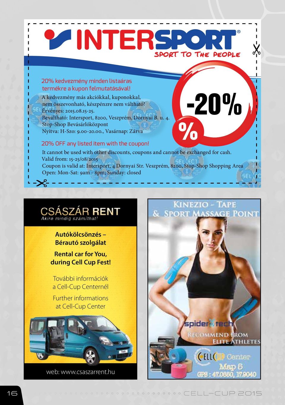 It cannot be used with other discounts, coupons and cannot be exchanged for cash. Valid from: 15-25/08/2015 Coupon is valid at: Intersport, 4 Dornyai Str.