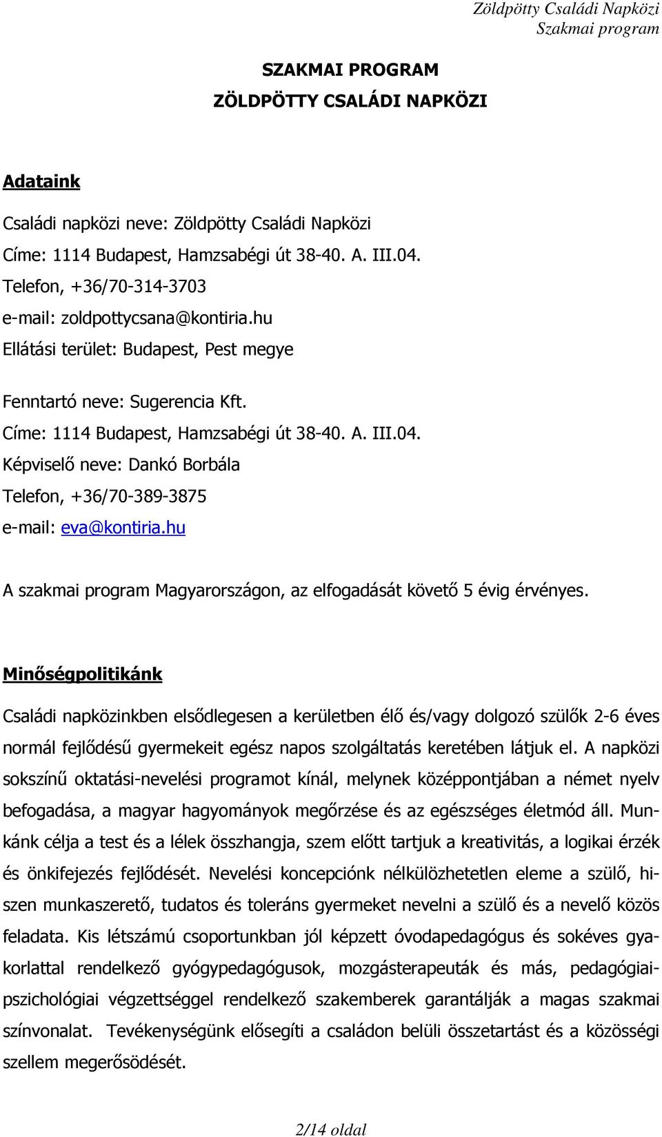 Képviselő neve: Dankó Borbála Telefon, +36/70-389-3875 e-mail: eva@kontiria.hu A szakmai program Magyarországon, az elfogadását követő 5 évig érvényes.