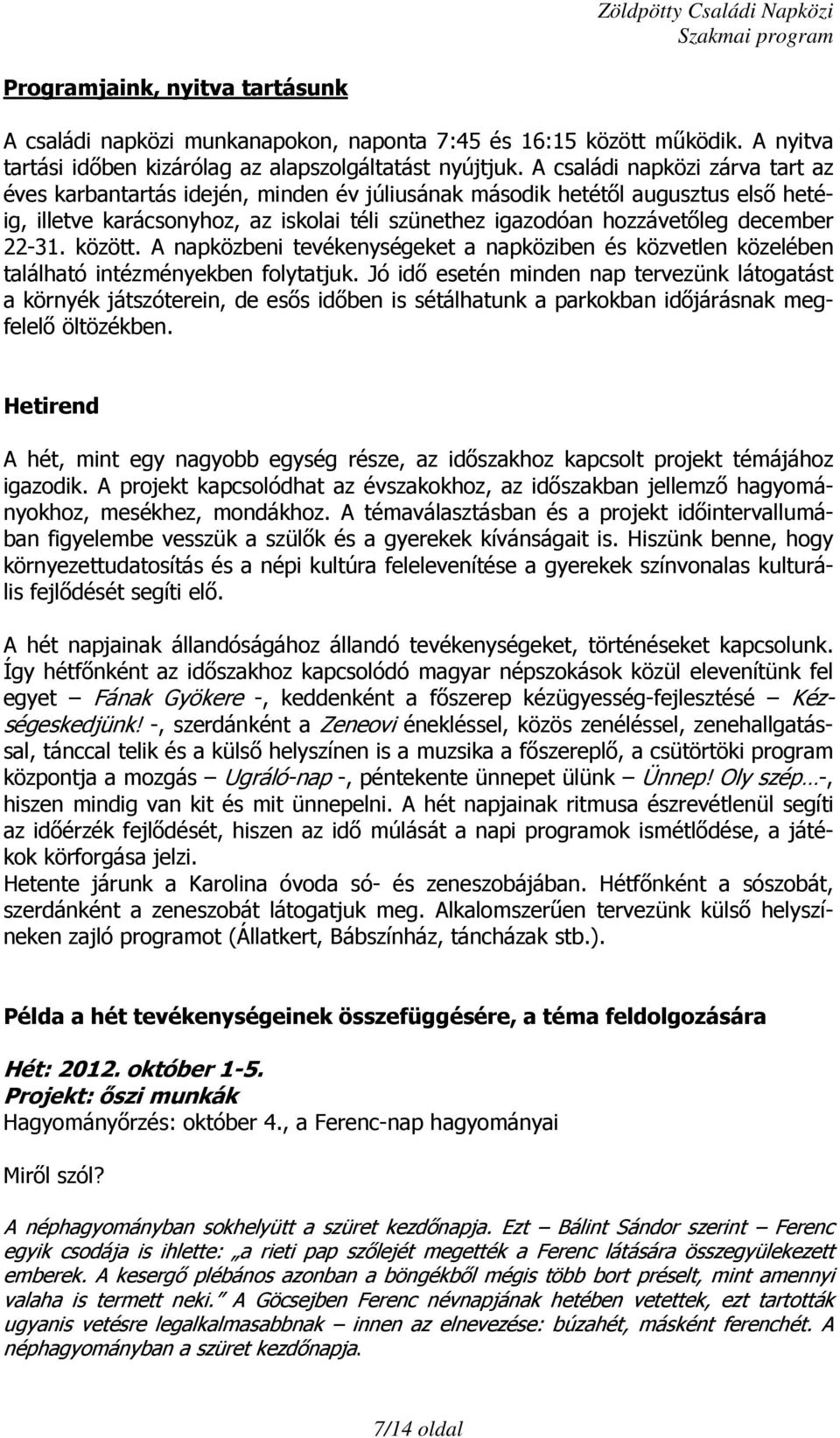 22-31. között. A napközbeni tevékenységeket a napköziben és közvetlen közelében található intézményekben folytatjuk.