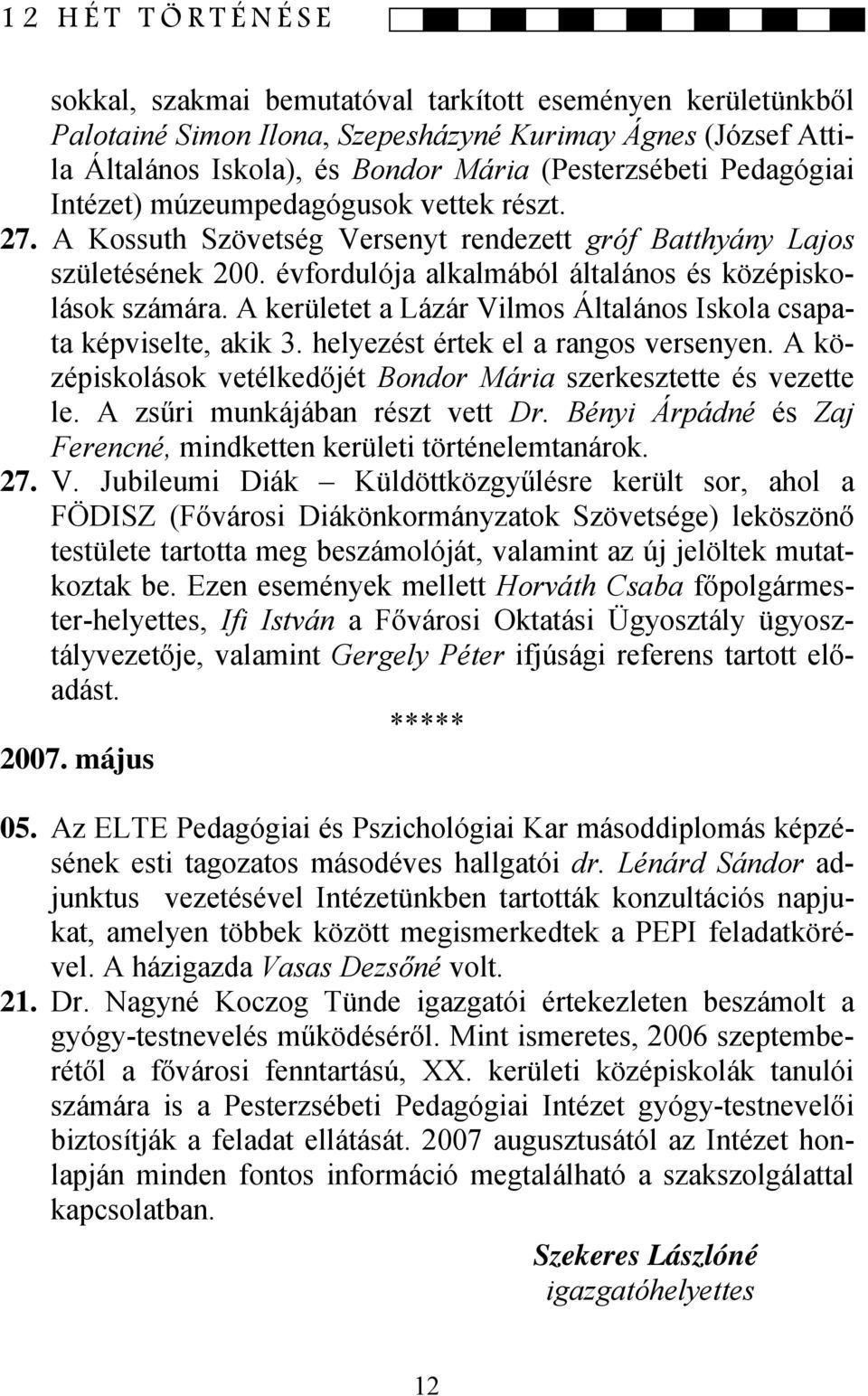 A kerületet a Lázár Vilmos Általános Iskola csapata képviselte, akik 3. helyezést értek el a rangos versenyen. A középiskolások vetélkedőjét Bondor Mária szerkesztette és vezette le.