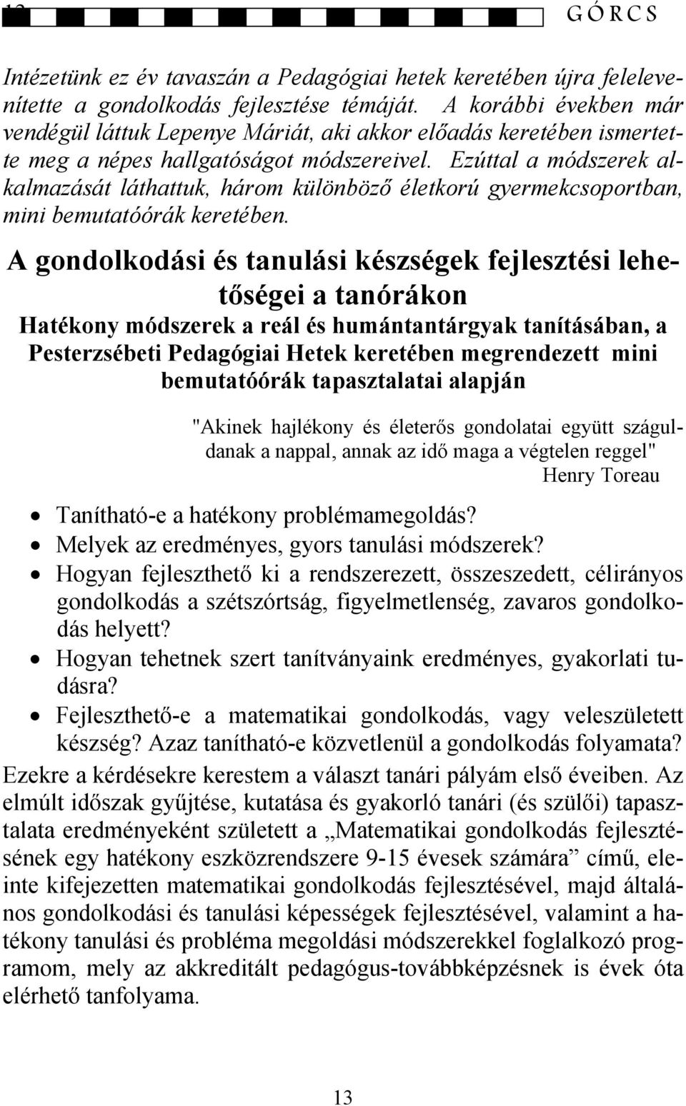 Ezúttal a módszerek alkalmazását láthattuk, három különböző életkorú gyermekcsoportban, mini bemutatóórák keretében.