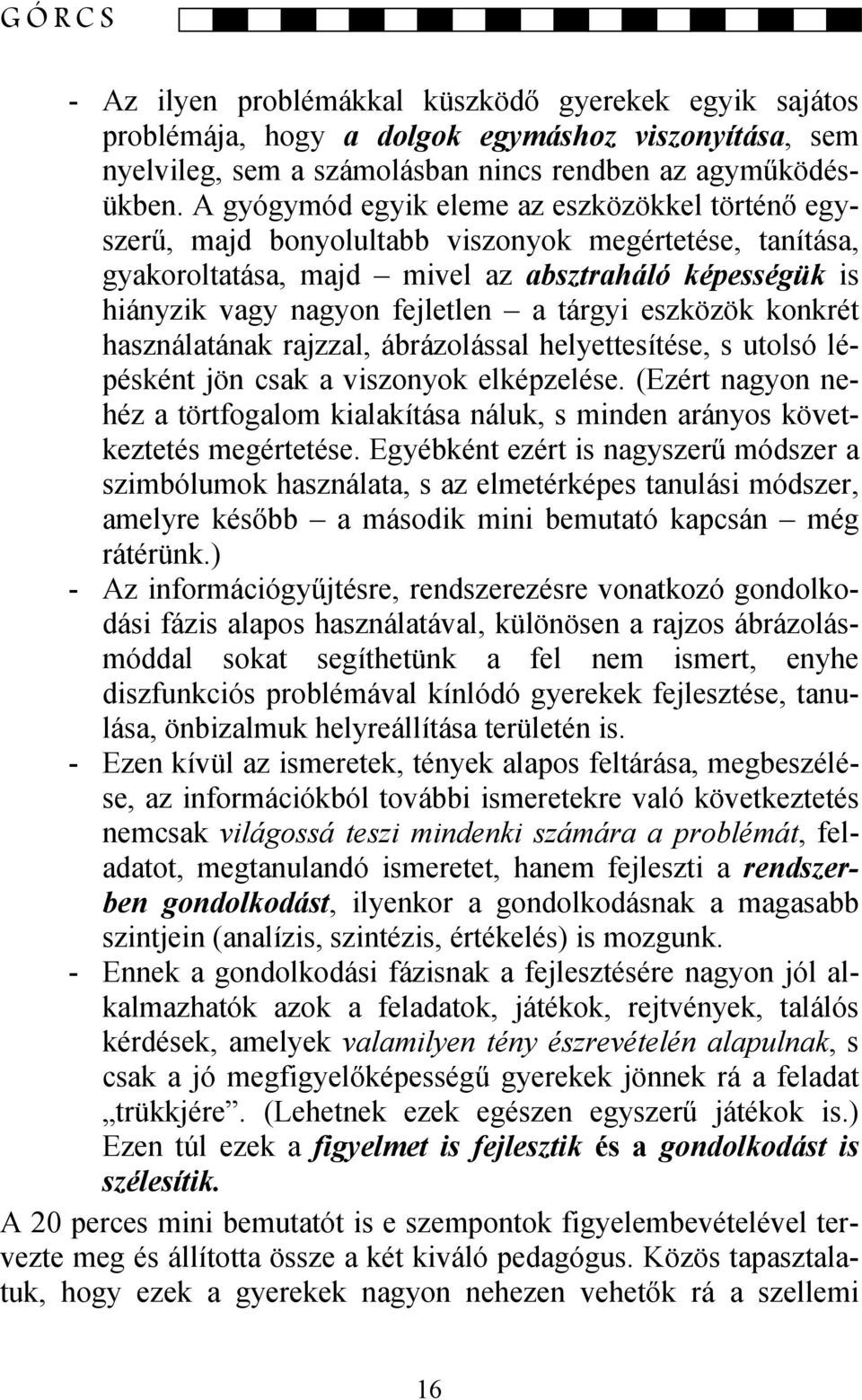 tárgyi eszközök konkrét használatának rajzzal, ábrázolással helyettesítése, s utolsó lépésként jön csak a viszonyok elképzelése.