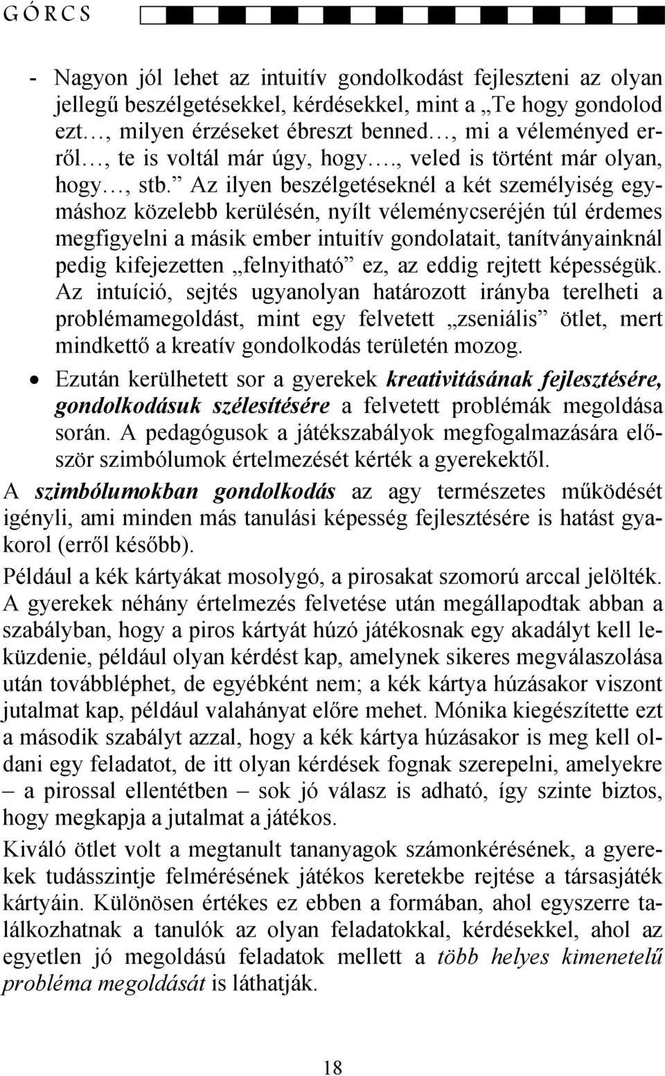 Az ilyen beszélgetéseknél a két személyiség egymáshoz közelebb kerülésén, nyílt véleménycseréjén túl érdemes megfigyelni a másik ember intuitív gondolatait, tanítványainknál pedig kifejezetten