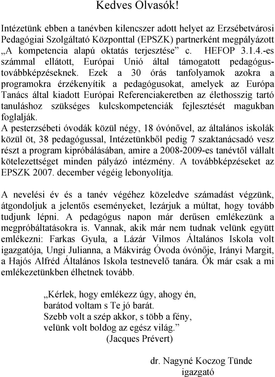 Ezek a 30 órás tanfolyamok azokra a programokra érzékenyítik a pedagógusokat, amelyek az Európa Tanács által kiadott Európai Referenciakeretben az élethosszig tartó tanuláshoz szükséges