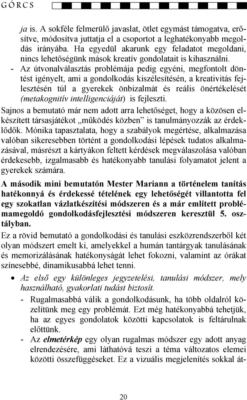 - Az útvonalválasztás problémája pedig egyéni, megfontolt döntést igényelt, ami a gondolkodás kiszélesítésén, a kreativitás fejlesztésén túl a gyerekek önbizalmát és reális önértékelését