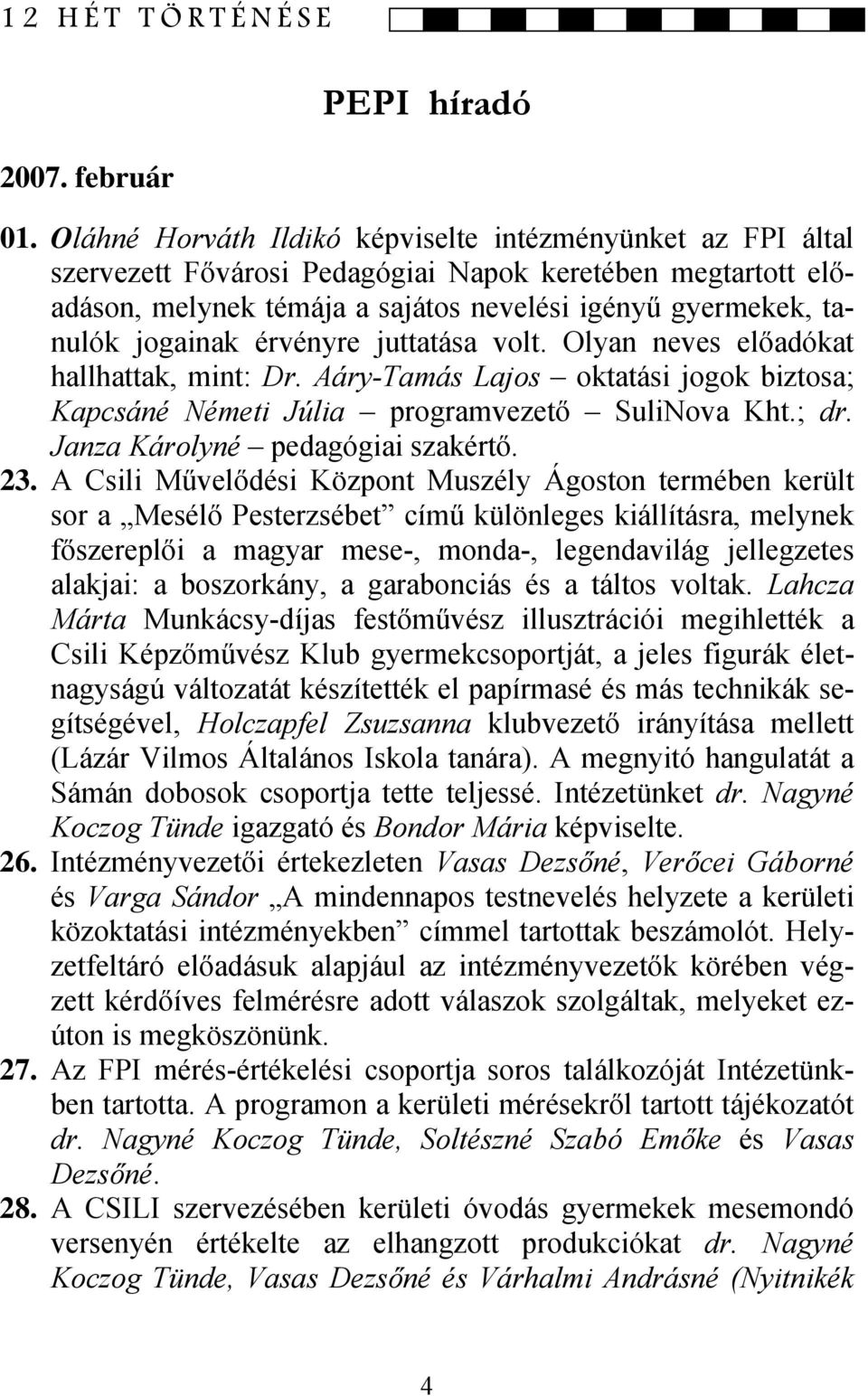 érvényre juttatása volt. Olyan neves előadókat hallhattak, mint: Dr. Aáry-Tamás Lajos oktatási jogok biztosa; Kapcsáné Németi Júlia programvezető SuliNova Kht.; dr. Janza Károlyné pedagógiai szakértő.