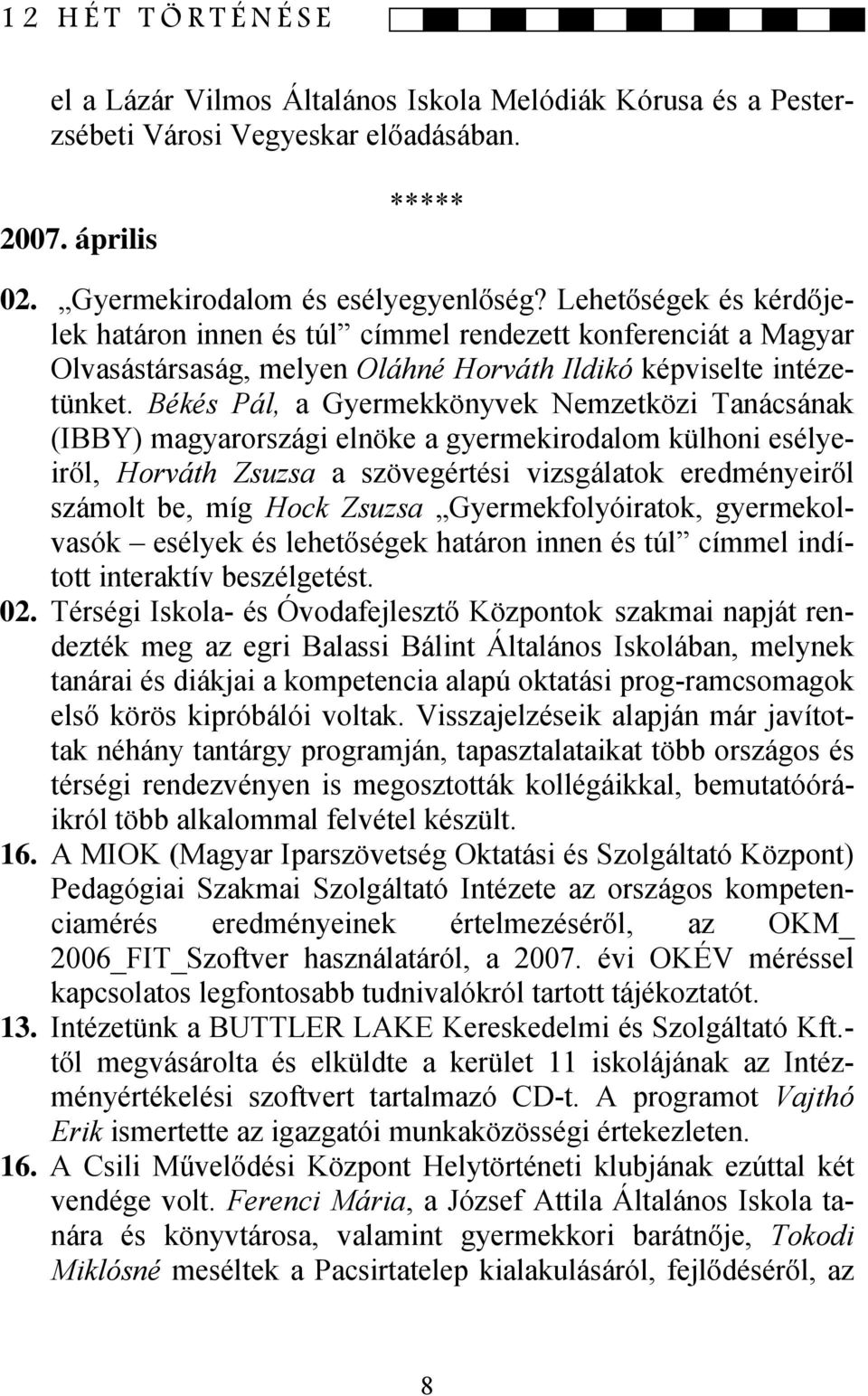 Békés Pál, a Gyermekkönyvek Nemzetközi Tanácsának (IBBY) magyarországi elnöke a gyermekirodalom külhoni esélyeiről, Horváth Zsuzsa a szövegértési vizsgálatok eredményeiről számolt be, míg Hock Zsuzsa