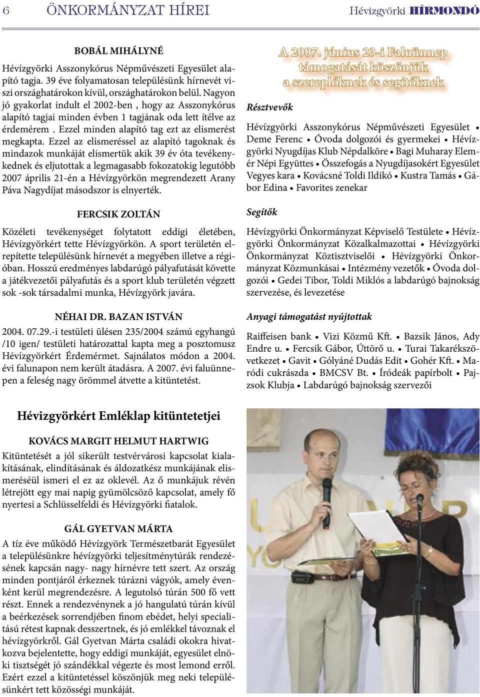 Nagyon jó gyakorlat indult el 2002-ben, hogy az Asszonykórus alapító tagjai minden évben 1 tagjának oda lett ítélve az érdemérem. Ezzel minden alapító tag ezt az elismerést megkapta.