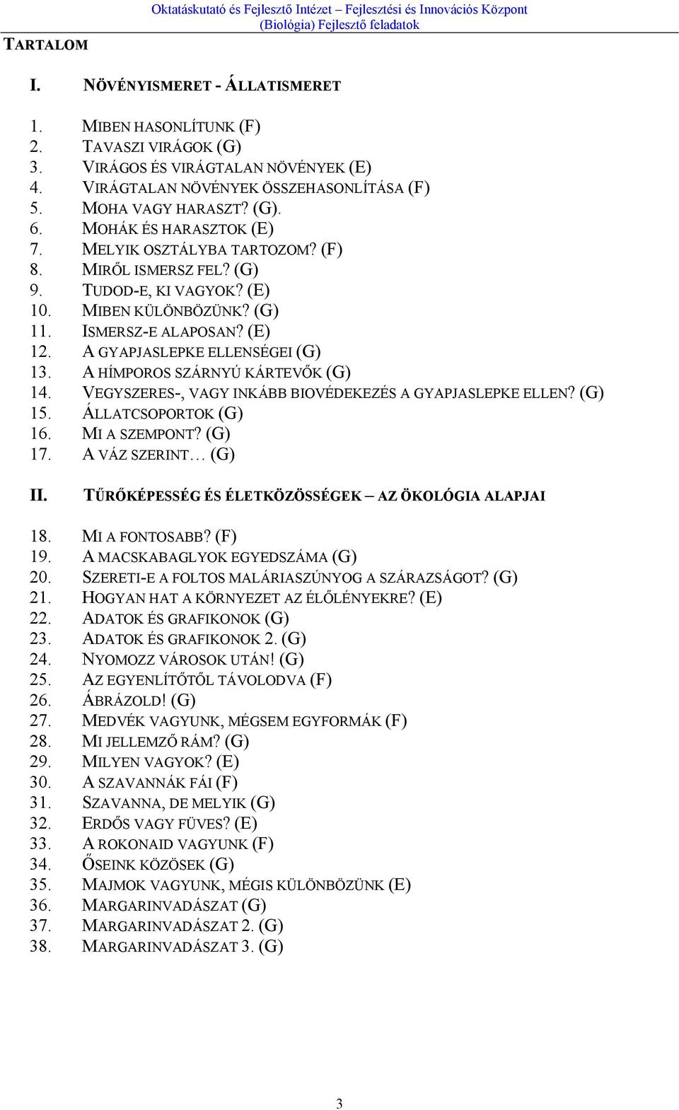 MIBEN KÜLÖNBÖZÜNK? (G) 11. ISMERSZ-E ALAPOSAN? (E) 12. A GYAPJASLEPKE ELLENSÉGEI (G) 13. A HÍMPOROS SZÁRNYÚ KÁRTEVŐK (G) 14. VEGYSZERES-, VAGY INKÁBB BIOVÉDEKEZÉS A GYAPJASLEPKE ELLEN? (G) 15.