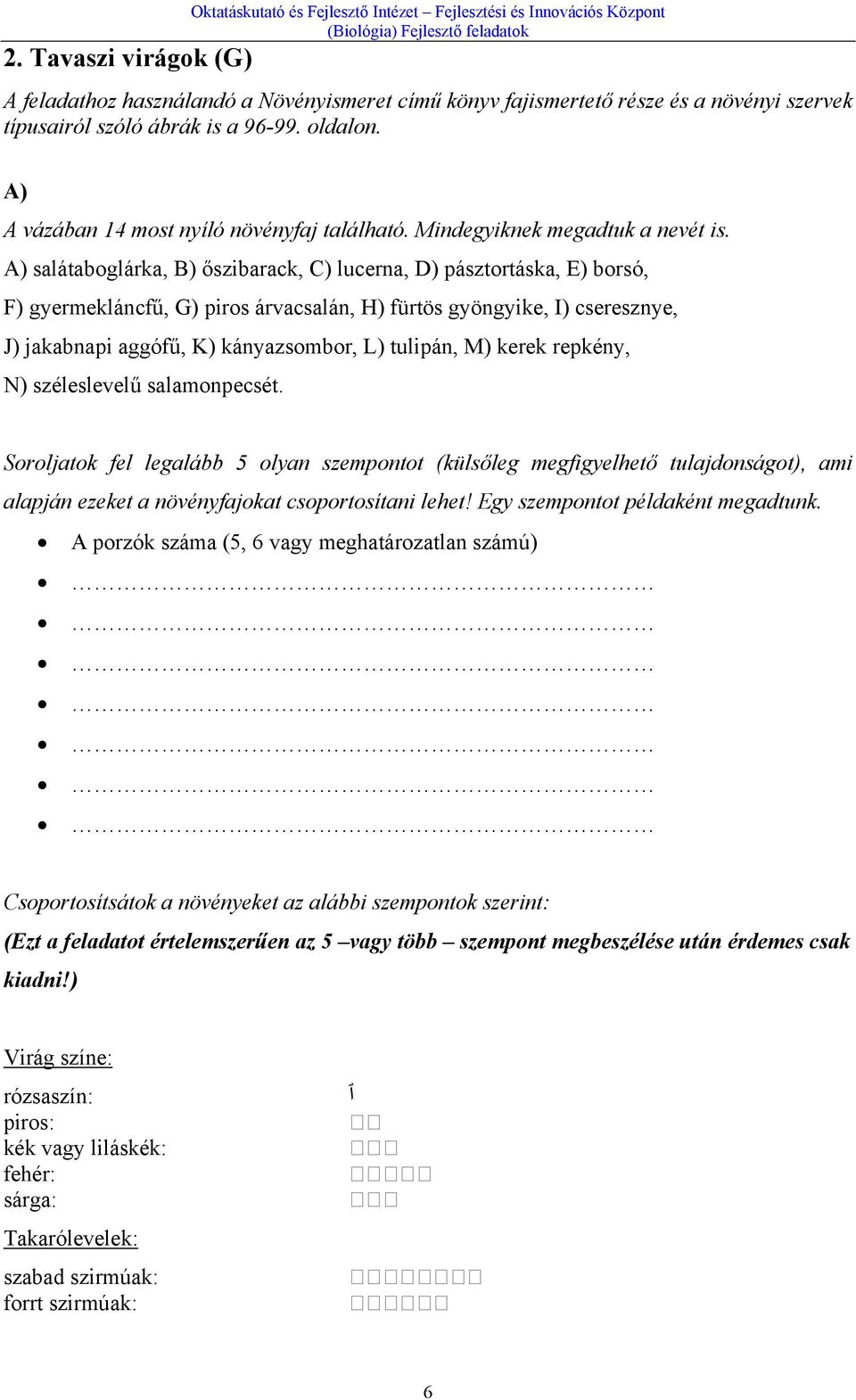 A) salátaboglárka, B) őszibarack, C) lucerna, D) pásztortáska, E) borsó, F) gyermekláncfű, G) piros árvacsalán, H) fürtös gyöngyike, I) cseresznye, J) jakabnapi aggófű, K) kányazsombor, L) tulipán,