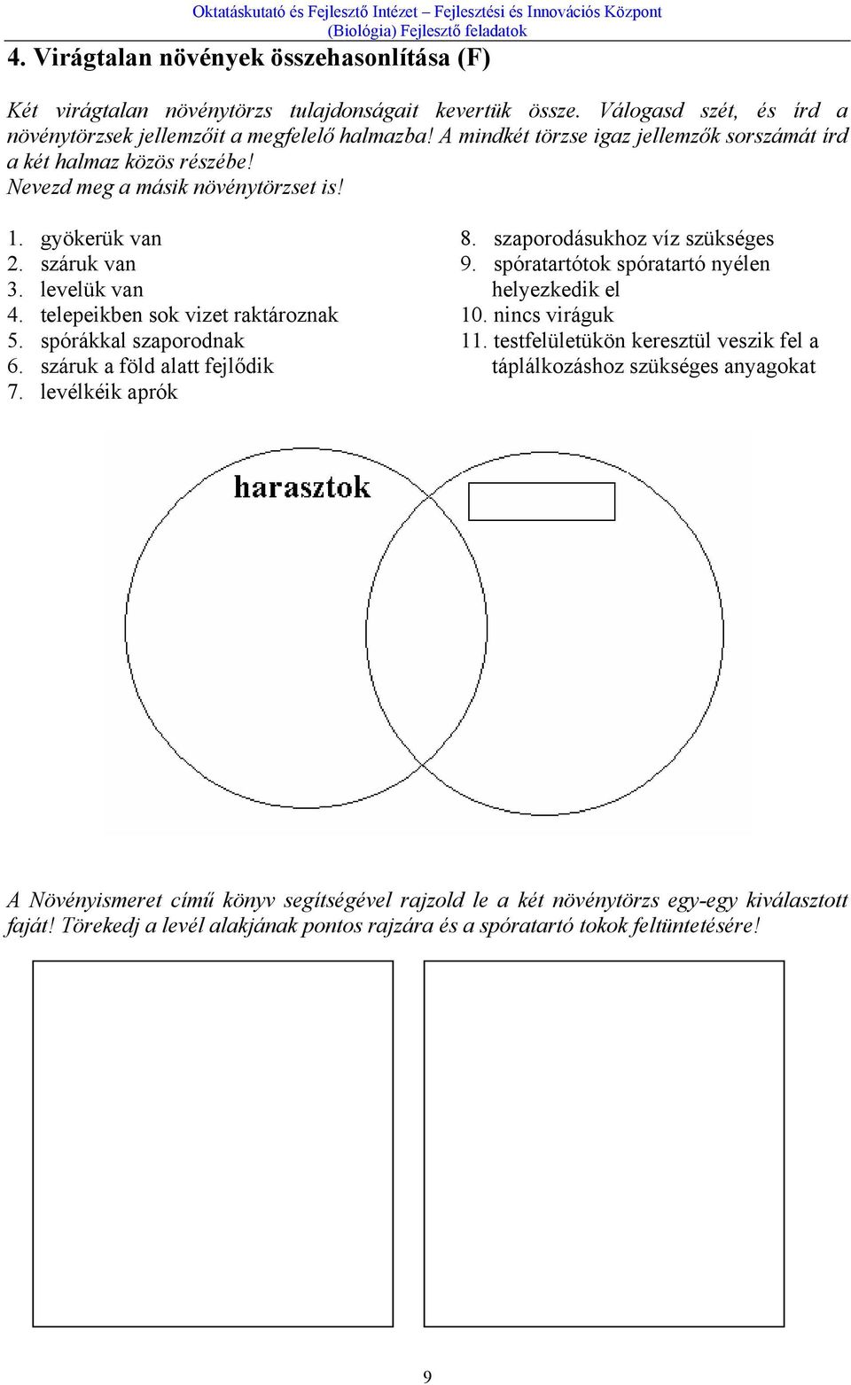 száruk van 3. levelük van 4. telepeikben sok vizet raktároznak 5. spórákkal szaporodnak 6. száruk a föld alatt fejlődik 7. levélkéik aprók 8. szaporodásukhoz víz szükséges 9.