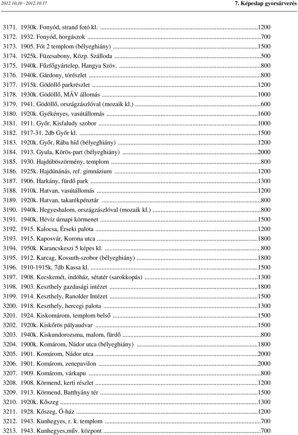 Gödöllő, országzászlóval (mozaik kl.)...600 3180. 1920k. Gyékényes, vasútállomás...1600 3181. 1911. Győr, Kisfaludy szobor...1000 3182. 1917-31. 2db Győr kl....1500 3183. 1920k. Győr, Rába híd (bélyeghiány).