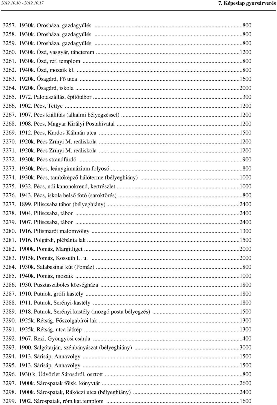 1907. Pécs kiállítás (alkalmi bélyegzéssel)...1200 3268. 1908. Pécs, Magyar Királyi Postahivatal...1200 3269. 1912. Pécs, Kardos Kálmán utca...1500 3270. 1920k. Pécs Zrínyi M. reáliskola...1200 3271.