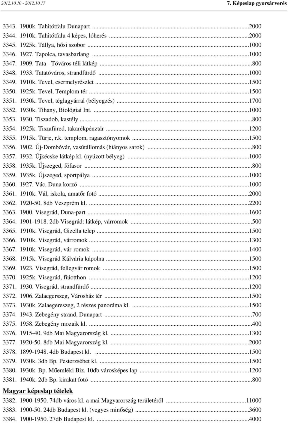 Tevel, téglagyárral (bélyegzés)...1700 3352. 1930k. Tihany, Biológiai Int....1000 3353. 1930. Tiszadob, kastély...800 3354. 1925k. Tiszafüred, takarékpénztár...1200 3355. 1915k. Türje, r.k. templom, ragasztónyomok.