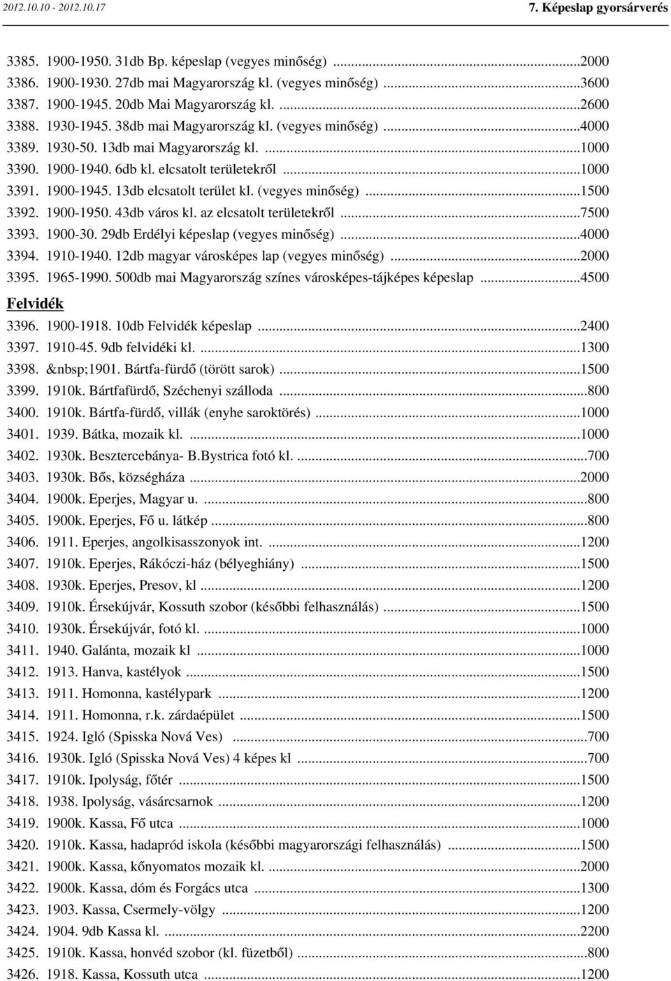 (vegyes minőség)...1500 3392. 1900-1950. 43db város kl. az elcsatolt területekről...7500 3393. 1900-30. 29db Erdélyi képeslap (vegyes minőség)...4000 3394. 1910-1940.