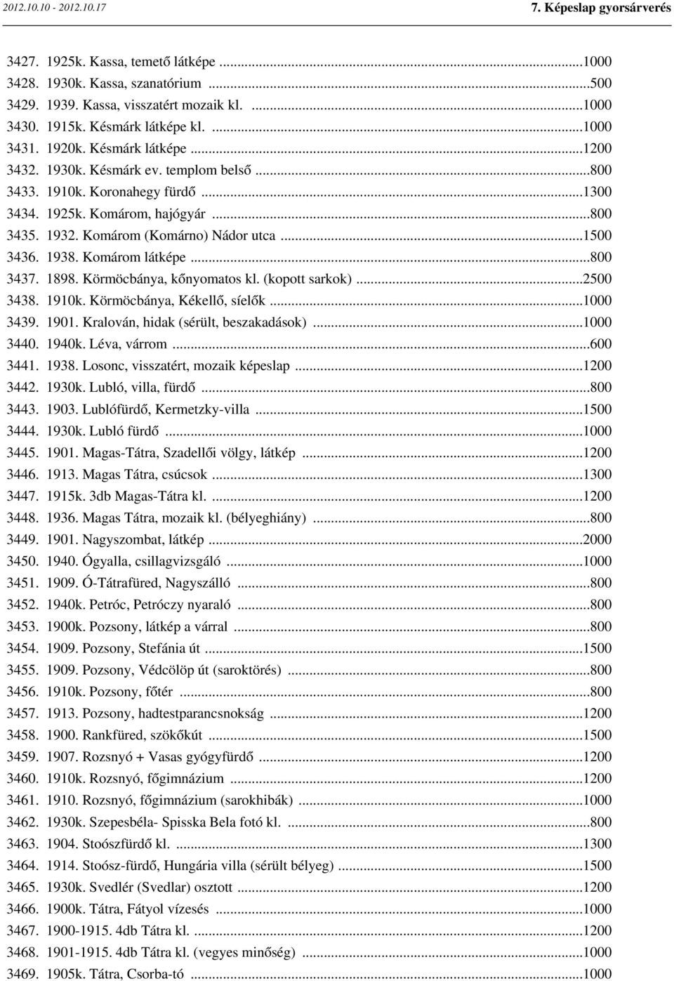 1898. Körmöcbánya, kőnyomatos kl. (kopott sarkok)...2500 3438. 1910k. Körmöcbánya, Kékellő, síelők...1000 3439. 1901. Kralován, hidak (sérült, beszakadások)...1000 3440. 1940k. Léva, várrom...600 3441.