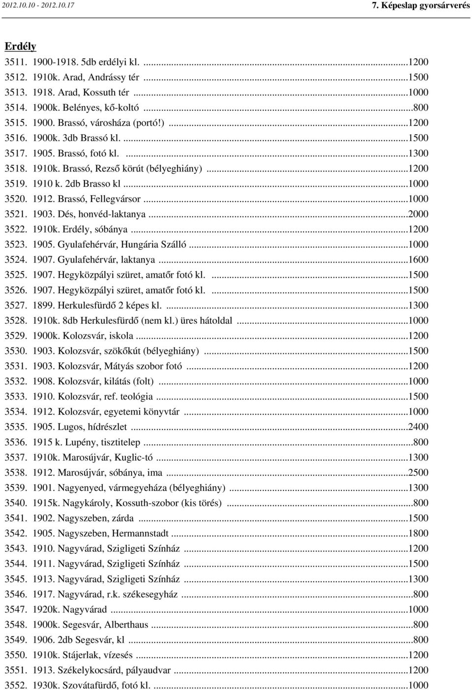 ..1000 3521. 1903. Dés, honvéd-laktanya...2000 3522. 1910k. Erdély, sóbánya...1200 3523. 1905. Gyulafehérvár, Hungária Szálló...1000 3524. 1907. Gyulafehérvár, laktanya...1600 3525. 1907. Hegyközpályi szüret, amatőr fotó kl.