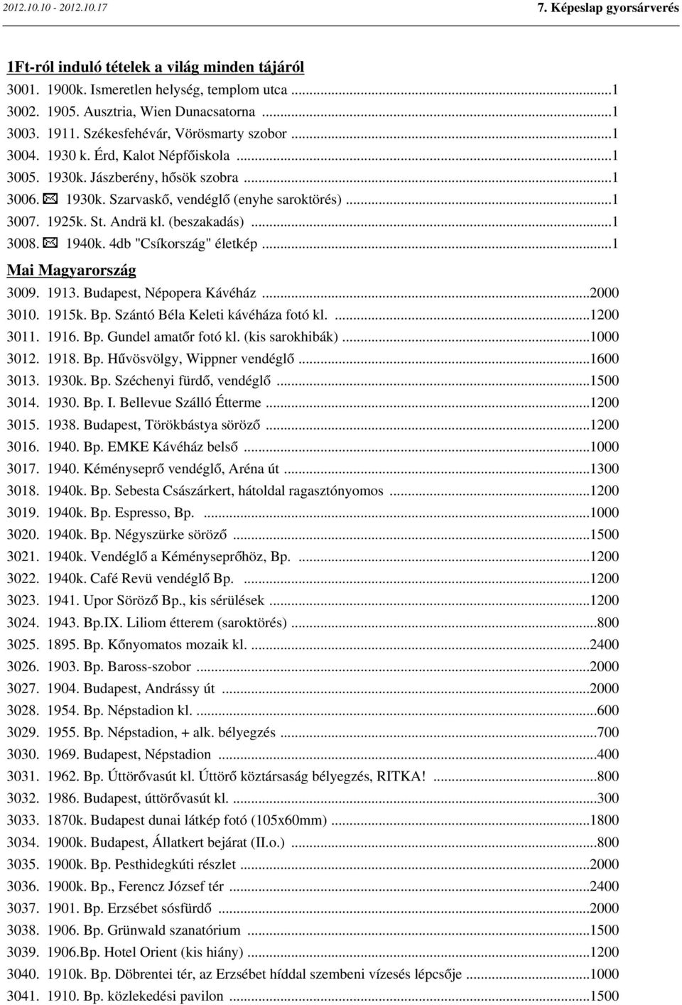 4db "Csíkország" életkép...1 Mai Magyarország 3009. 1913. Budapest, Népopera Kávéház...2000 3010. 1915k. Bp. Szántó Béla Keleti kávéháza fotó kl....1200 3011. 1916. Bp. Gundel amatőr fotó kl.