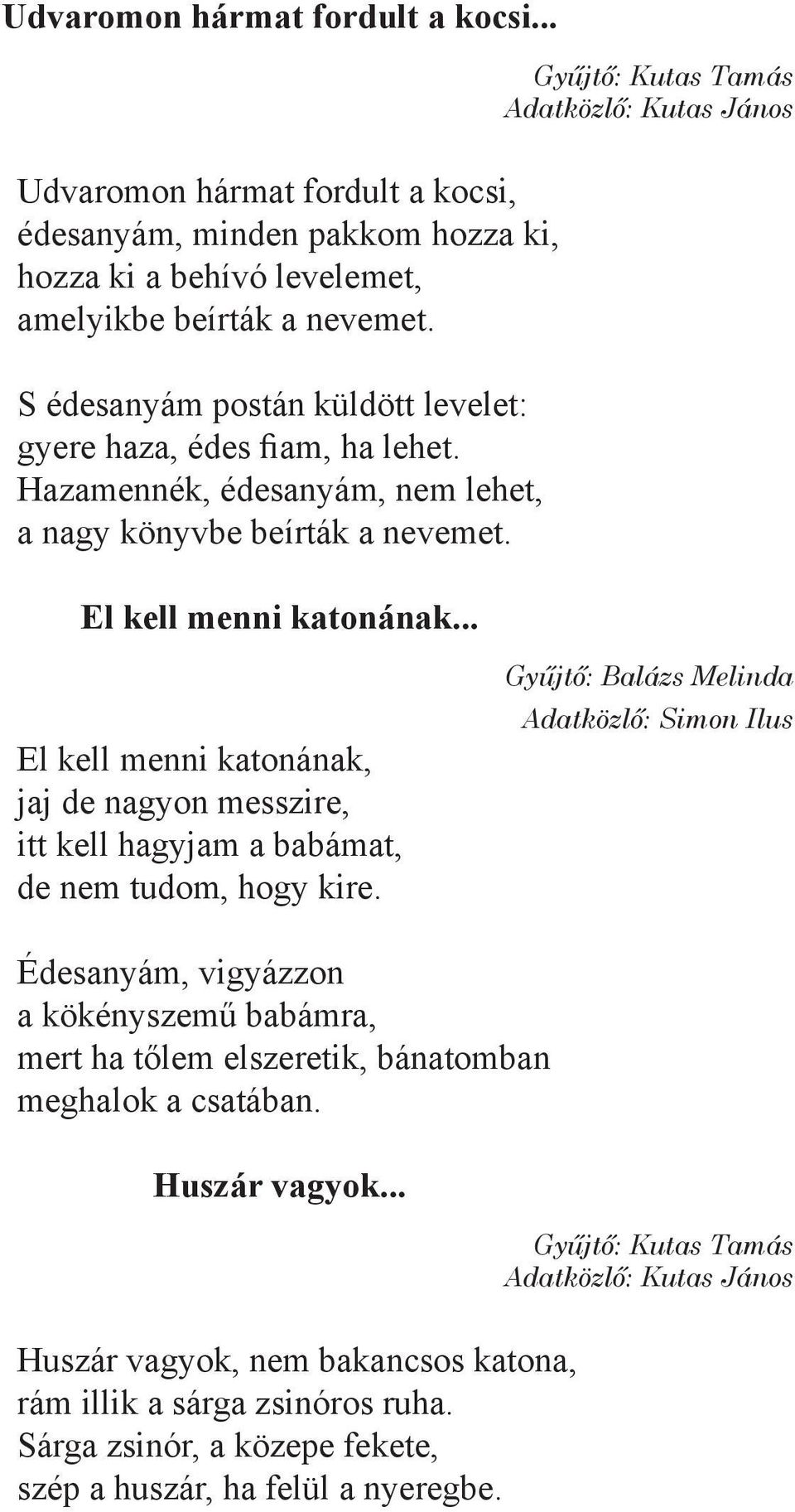 .. El kell menni katonának, jaj de nagyon messzire, itt kell hagyjam a babámat, de nem tudom, hogy kire.