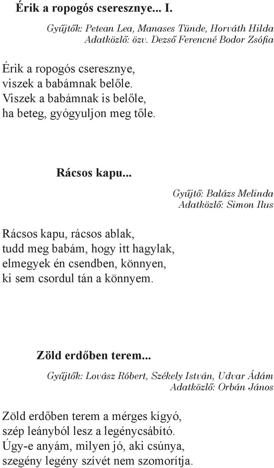 .. Gyűjtő: Balázs Melinda Rácsos kapu, rácsos ablak, tudd meg babám, hogy itt hagylak, elmegyek én csendben, könnyen, ki sem csordul tán a könnyem.