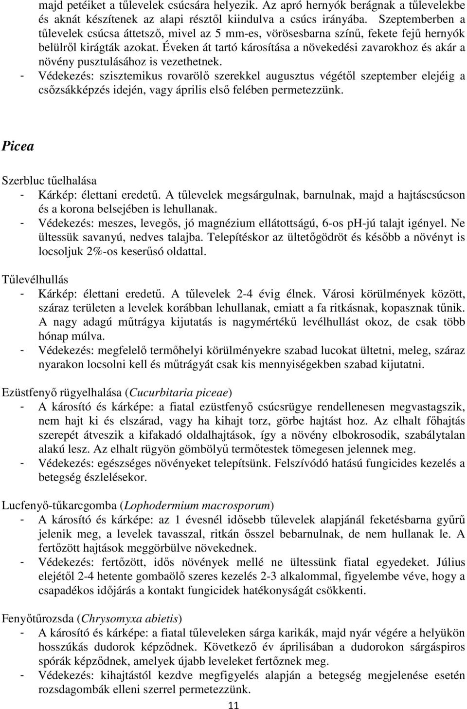 Éveken át tartó károsítása a növekedési zavarokhoz és akár a növény pusztulásához is vezethetnek.