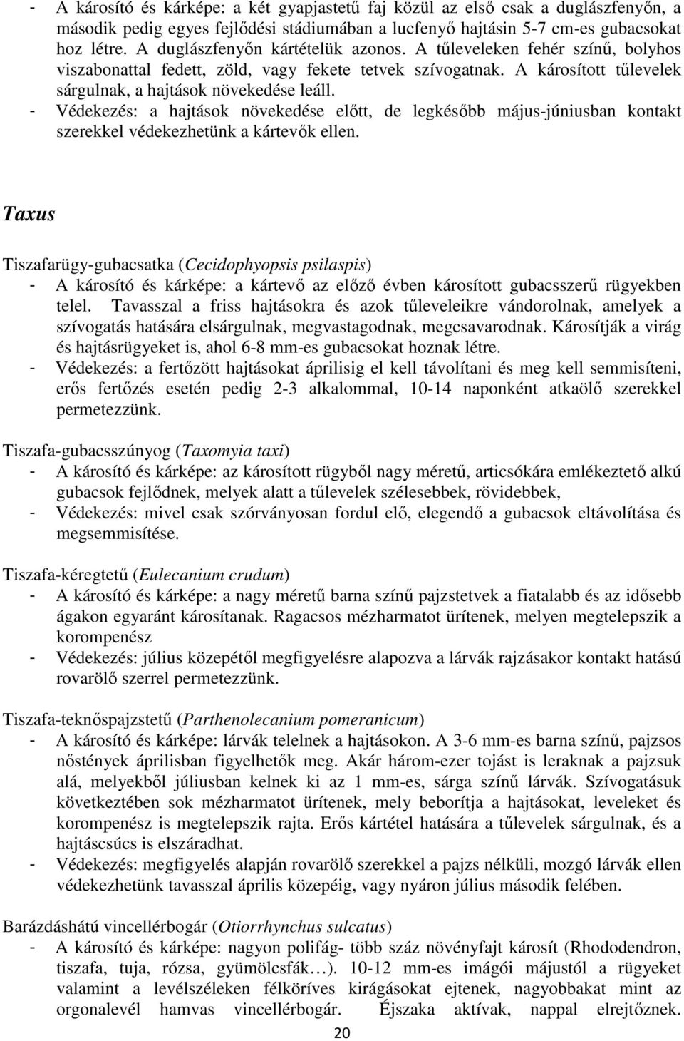 - Védekezés: a hajtások növekedése elıtt, de legkésıbb május-júniusban kontakt szerekkel védekezhetünk a kártevık ellen.