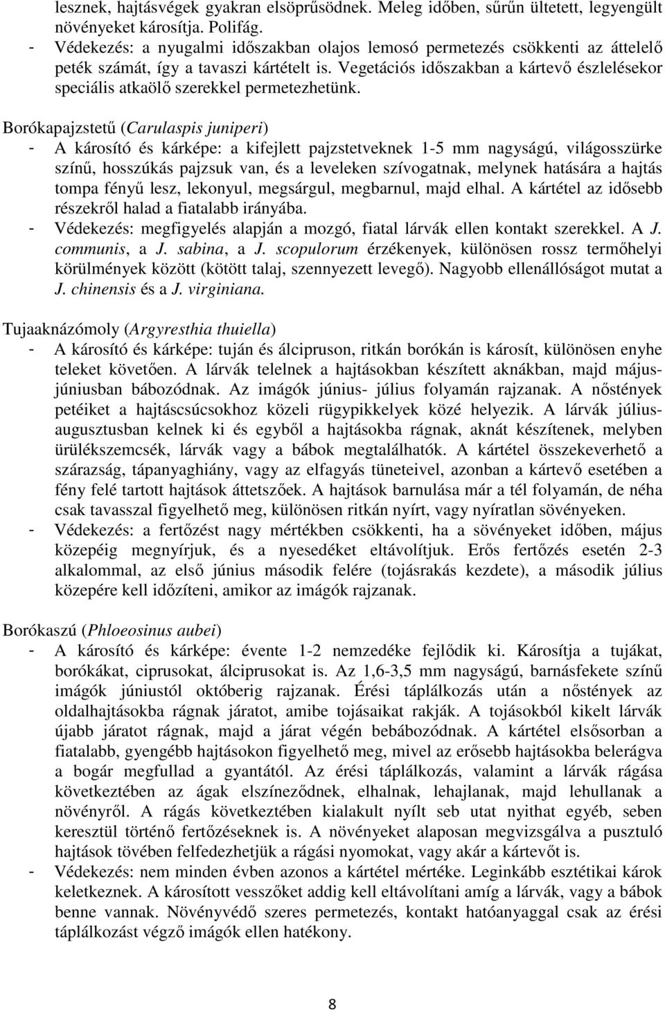 Vegetációs idıszakban a kártevı észlelésekor speciális atkaölı szerekkel permetezhetünk.