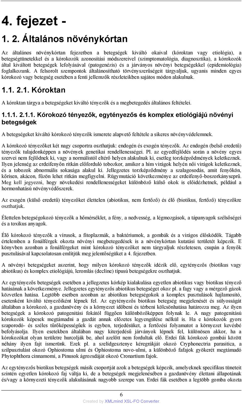 diagnosztika), a kórokozók által kiváltott betegségek lefolyásával (patogenézis) és a járványos növényi betegségekkel (epidemiológia) foglalkozunk.