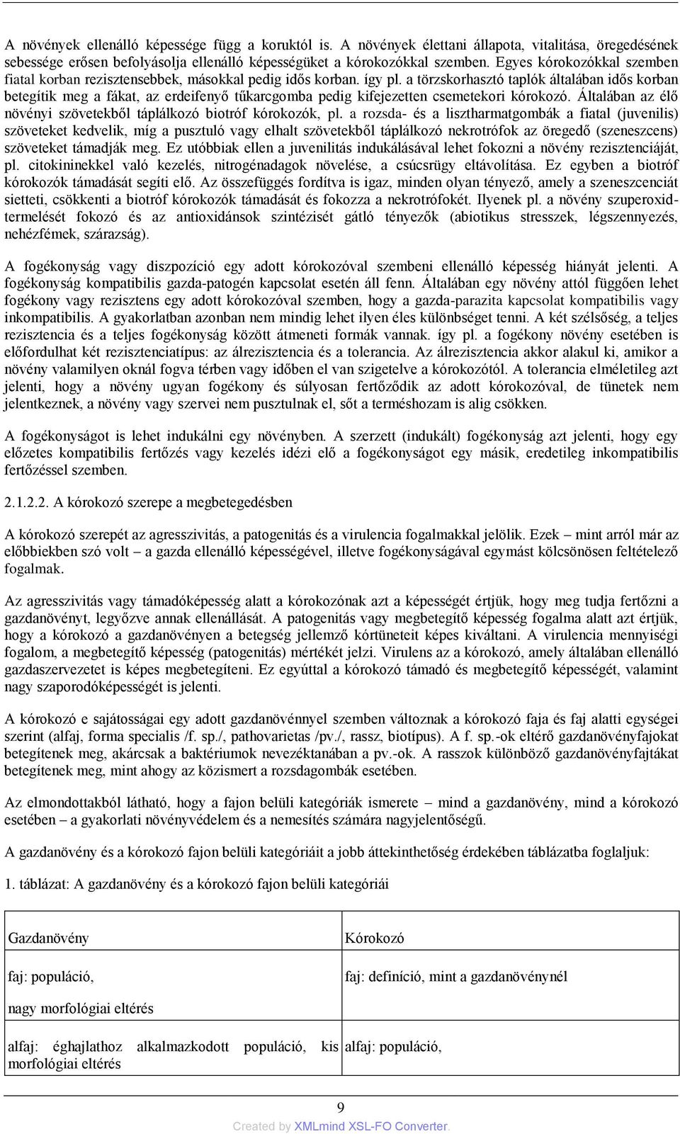 a törzskorhasztó taplók általában idős korban betegítik meg a fákat, az erdeifenyő tűkarcgomba pedig kifejezetten csemetekori kórokozó.