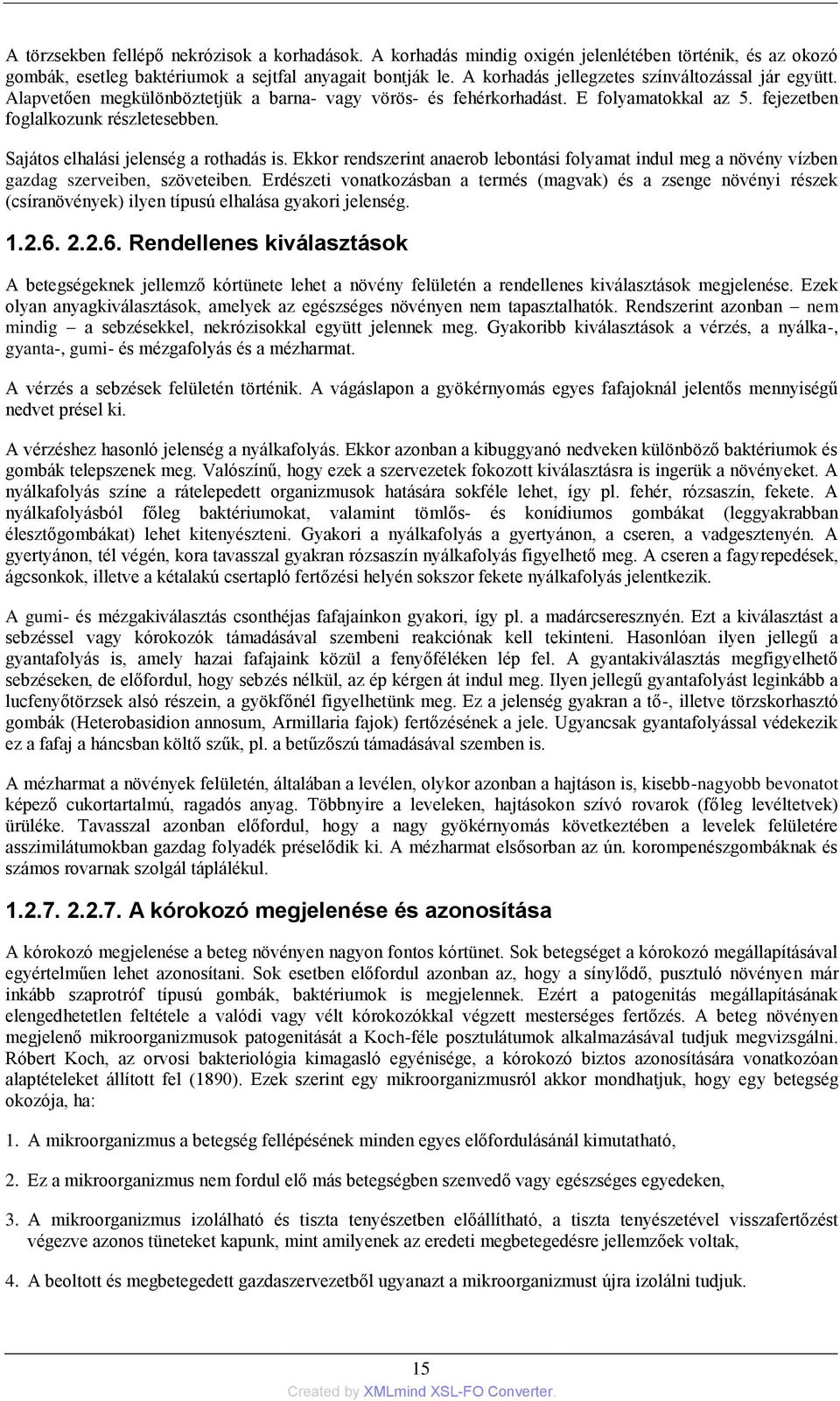 Sajátos elhalási jelenség a rothadás is. Ekkor rendszerint anaerob lebontási folyamat indul meg a növény vízben gazdag szerveiben, szöveteiben.