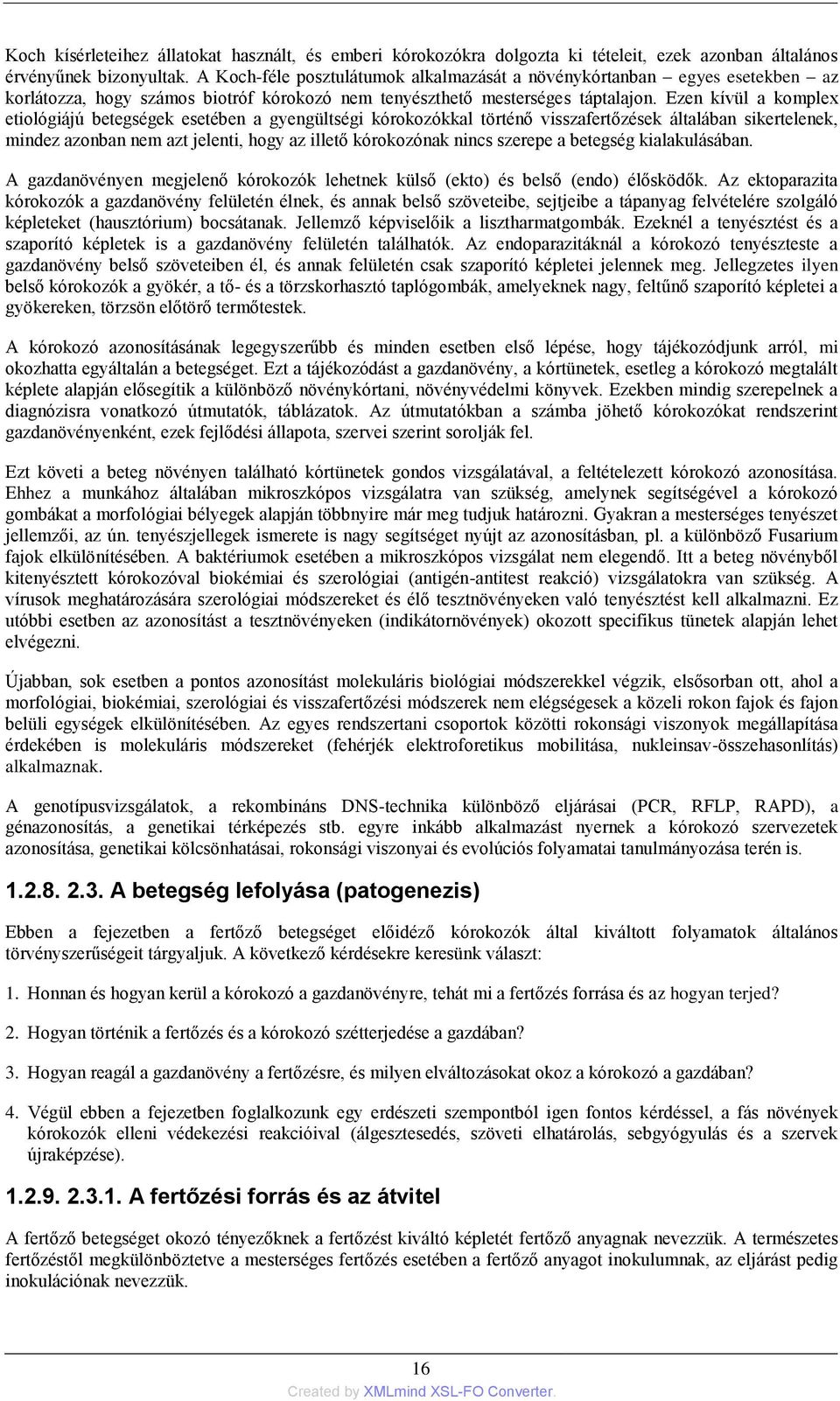 Ezen kívül a komplex etiológiájú betegségek esetében a gyengültségi kórokozókkal történő visszafertőzések általában sikertelenek, mindez azonban nem azt jelenti, hogy az illető kórokozónak nincs