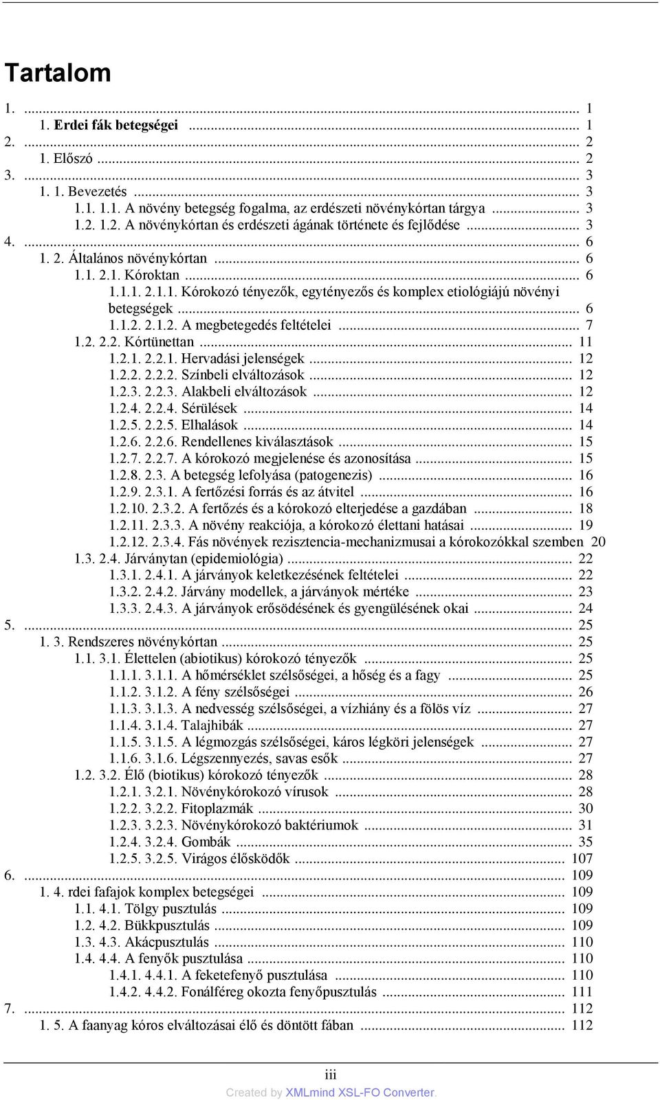 .. 7 1.2. 2.2. Kórtünettan... 11 1.2.1. 2.2.1. Hervadási jelenségek... 12 1.2.2. 2.2.2. Színbeli elváltozások... 12 1.2.3. 2.2.3. Alakbeli elváltozások... 12 1.2.4. 2.2.4. Sérülések... 14 1.2.5.