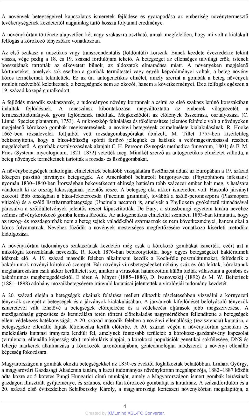 Az első szakasz a misztikus vagy transzcendentális (földöntúli) korszak. Ennek kezdete évezredekre tekint vissza, vége pedig a 18. és 19. század fordulójára tehető.