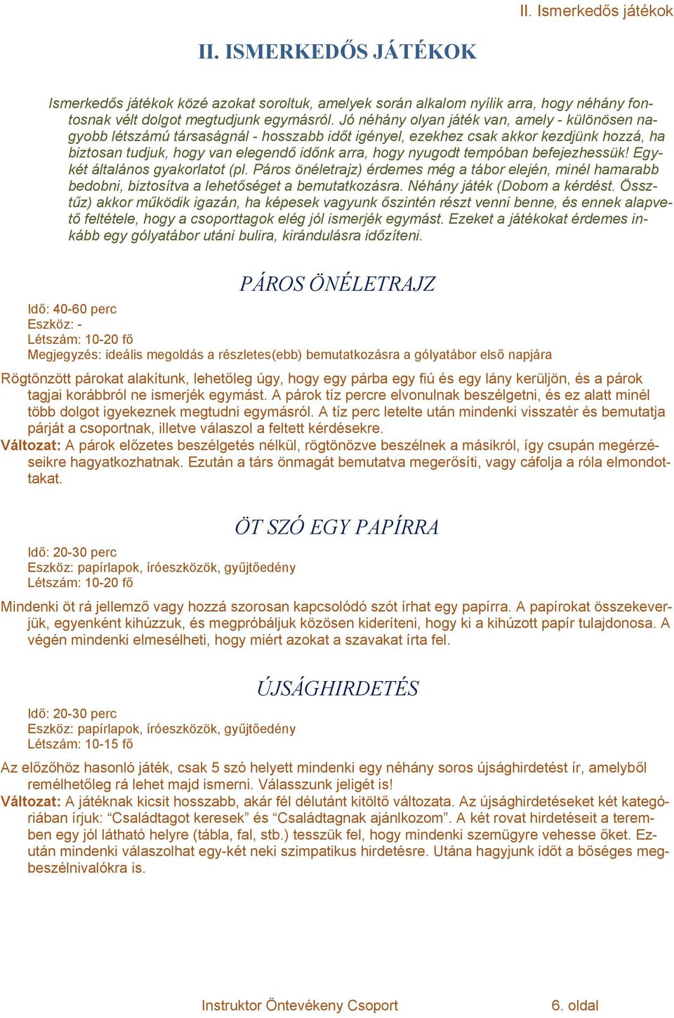 tempóban befejezhessük! Egykét általános gyakorlatot (pl. Páros önéletrajz) érdemes még a tábor elején, minél hamarabb bedobni, biztosítva a lehetőséget a bemutatkozásra.