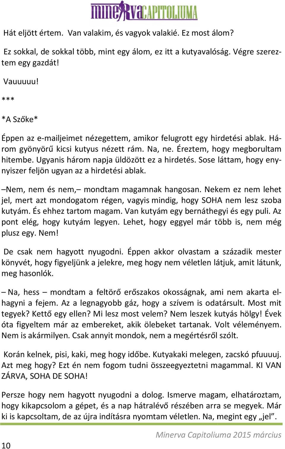 Ugyanis három napja üldözött ez a hirdetés. Sose láttam, hogy enymondtam magamnak hangosan. Nekem ez nem lehet nyiszer feljön ugyan az a hirdetési ablak.